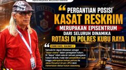 Pergantian posisi Kasat Reskrim Merupakan Episentrum Dari Seluruh Dinamika Rotasi di Polres Kubu Raya.