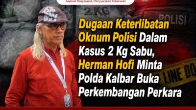 Dugaan Keterlibatan Oknum Polisi Dalam Kasus 2 Kg Sabu, Herman Hofi Minta Polda Kalbar Buka Perkembangan Perkara