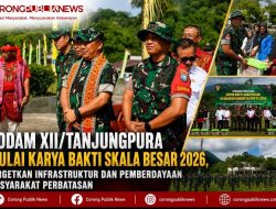 Kodam XII/Tanjungpura Mulai Karya Bakti Skala Besar 2026, Targetkan Infrastruktur dan Pemberdayaan Masyarakat Perbatasan