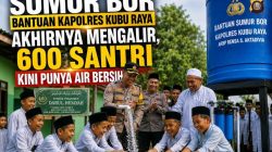 Sumur Bor Bantuan Kapolres Kubu Raya Akhirnya Mengalir, 600 Santri Kini Punya Air Bersih