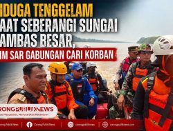 Diduga Tenggelam Saat Seberangi Sungai Sambas Besar, Tim SAR Gabungan Cari Korban